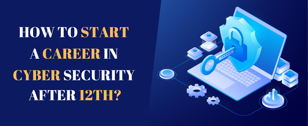 How to Start a Career in Cyber Security after 12th?