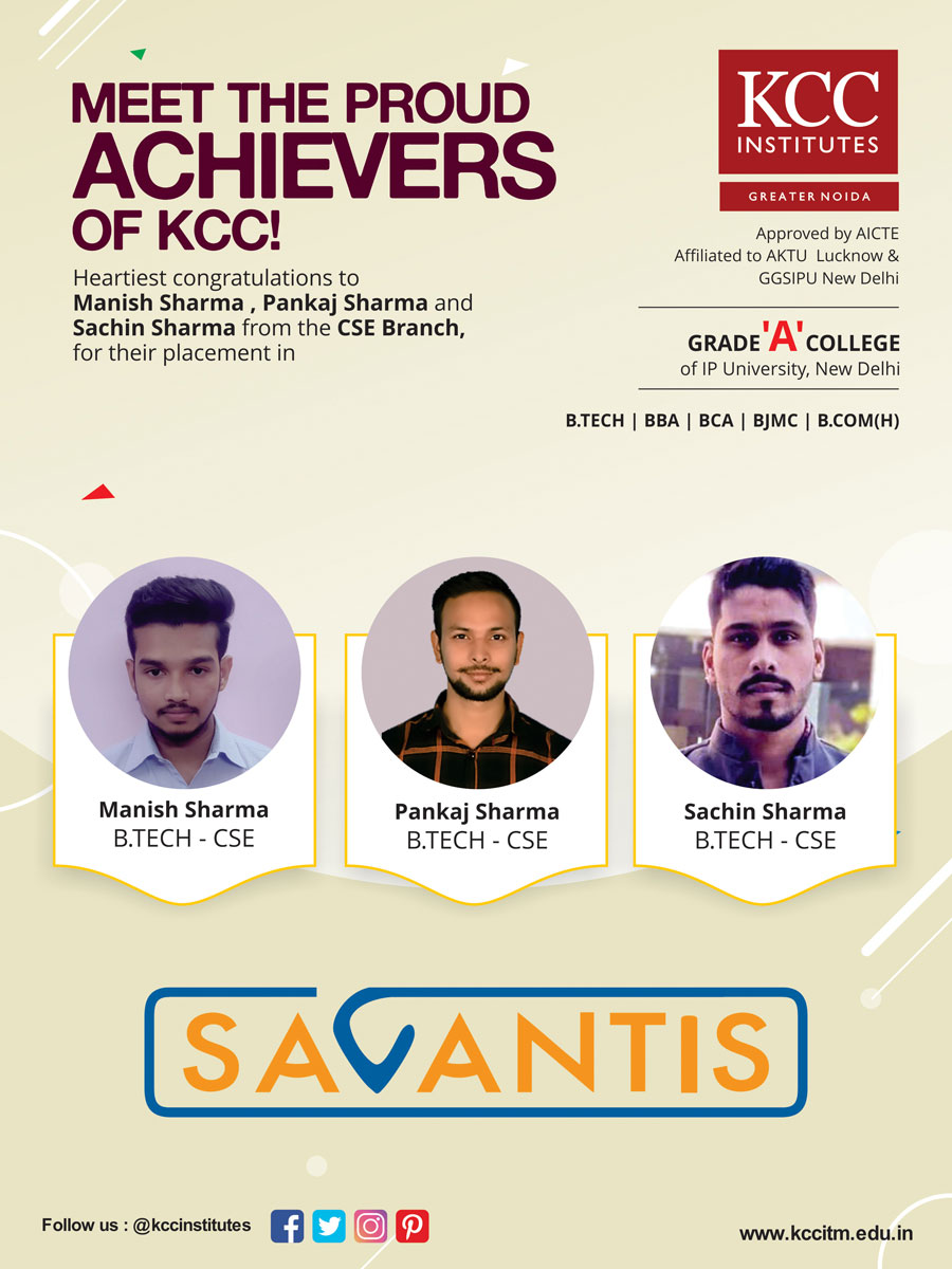 Congratulations Manish Sharma, Pankaj Sharma & Sachin Sharma from B.Tech CSE Branch for getting placed in Savantis Solutions.