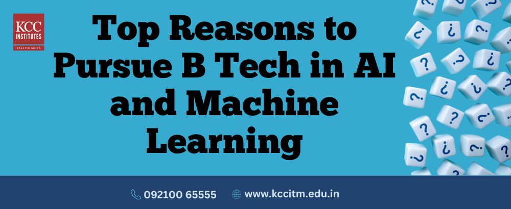 Top Reasons to Pursue B Tech in AI and Machine Learning