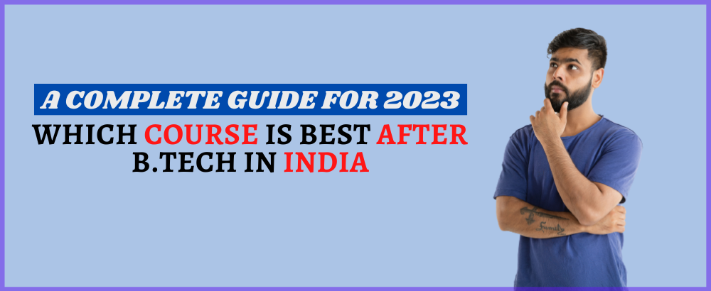 Which Course is best after B.Tech in India: A Complete Guide for 2023
