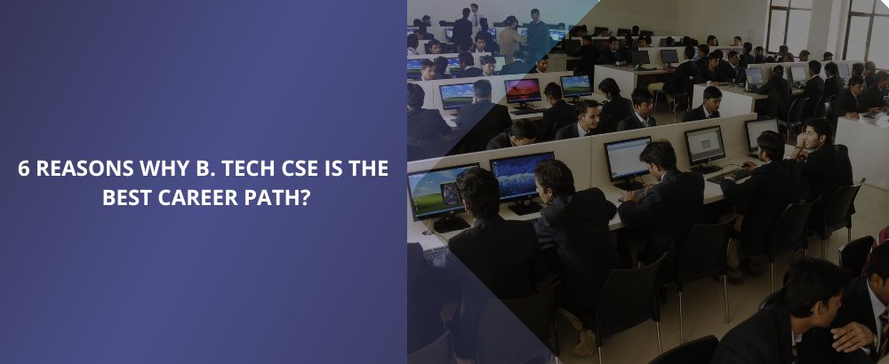 6 Reasons Why B.Tech CSE is The Best Career Path