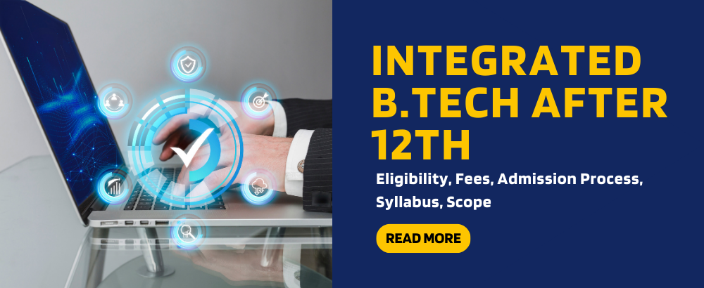 Integrated B.Tech after 12th: Eligibility, Fees, Admission Process, Syllabus, Scope