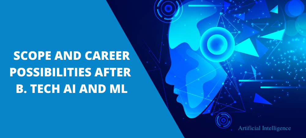 Scope and Career Possibilities after B. Tech AI and ML